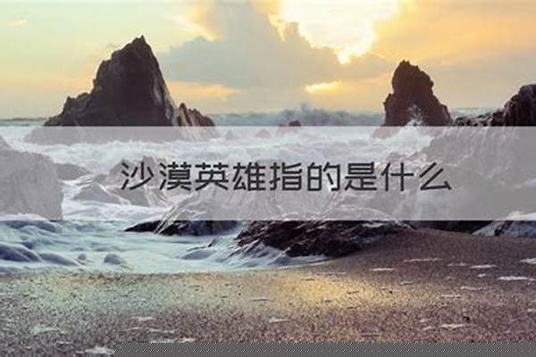 沙漠英雄指的是什么植物